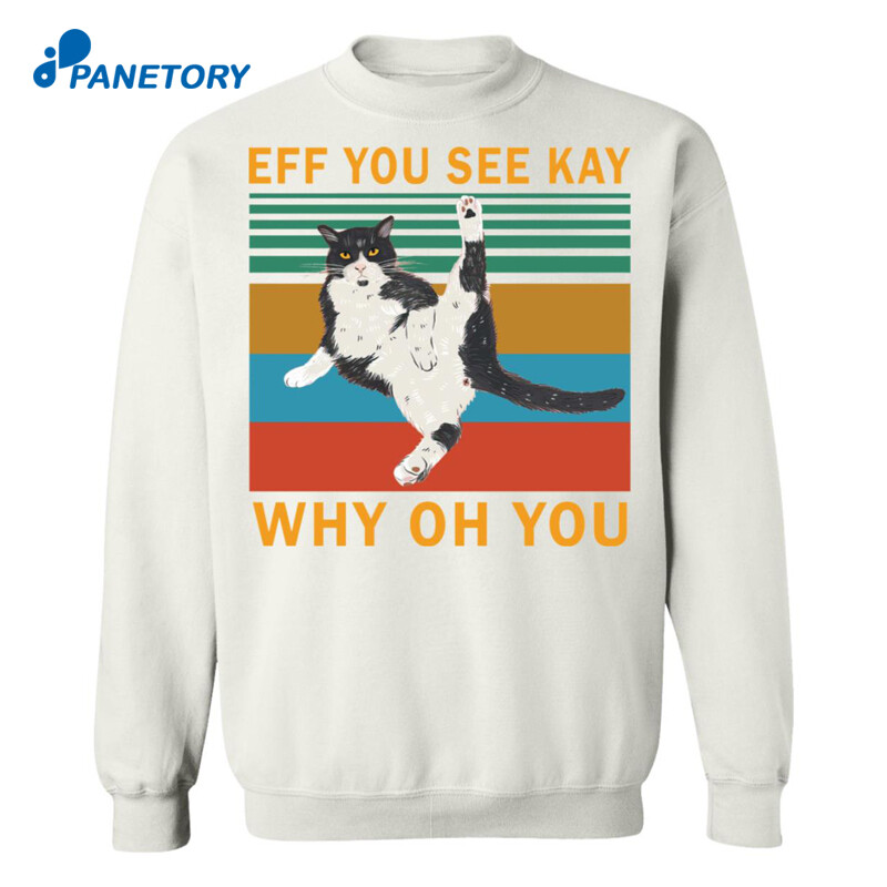 Cat Eff You See Kay Why Oh You Cat Shirt 2