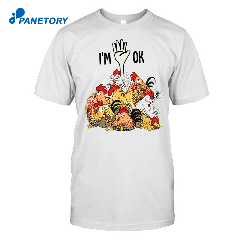 Chickens I’m Ok Funny Shirt