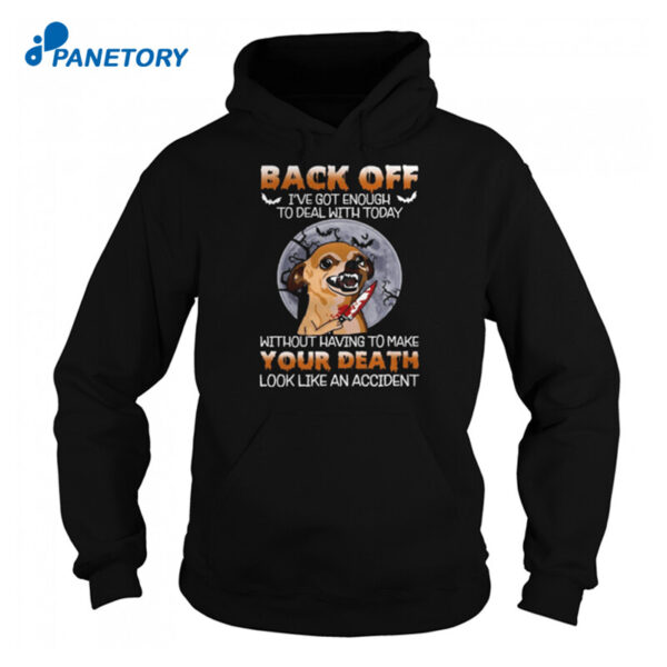 Chihuahua Back Off I'Ve Got Enough To Deal With Today Shirt