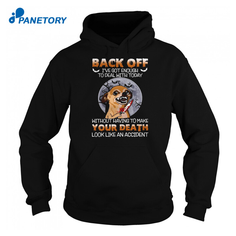 Chihuahua Back Off I’ve Got Enough To Deal With Today Shirt 1
