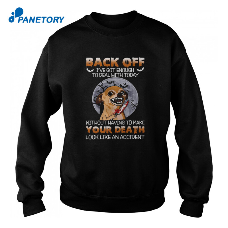 Chihuahua Back Off I’ve Got Enough To Deal With Today Shirt 2