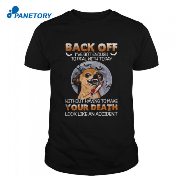 Chihuahua Back Off I’ve Got Enough To Deal With Today Shirt