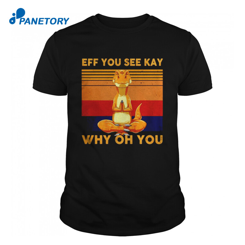 Comodo Eff You See Kay Why Oh You Shirt