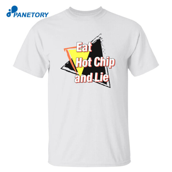 Eat Hot Chip And Lie Shirt