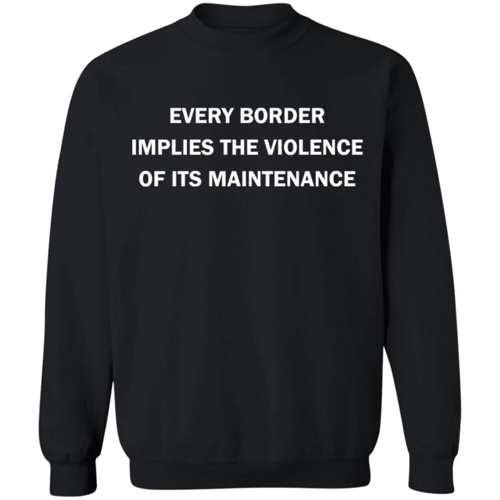Every Border Implies The Violence Of Its Maintenance Shirt 2