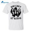 Halloween You Can’t Sit With Us Shirt