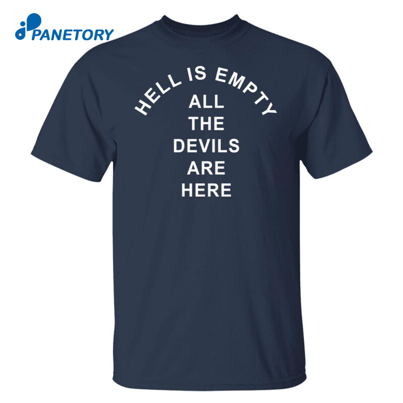 Hell Is Empty All The Devils Are Here Shirt