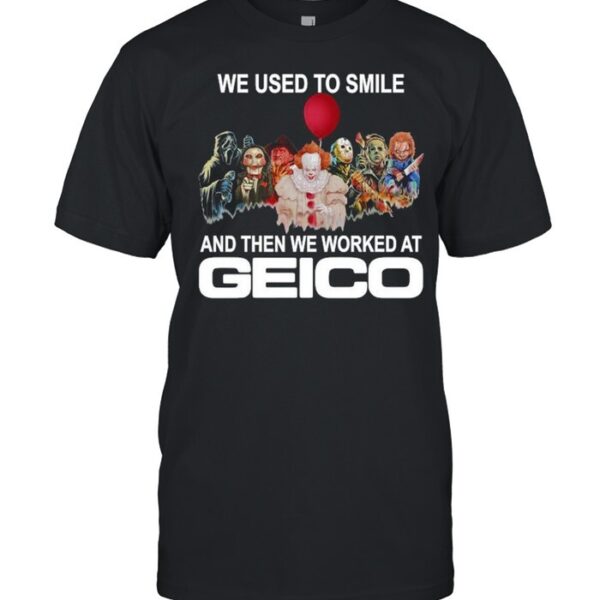 Horror Movie We Used To Smile And The We Worked At Geico Shirt