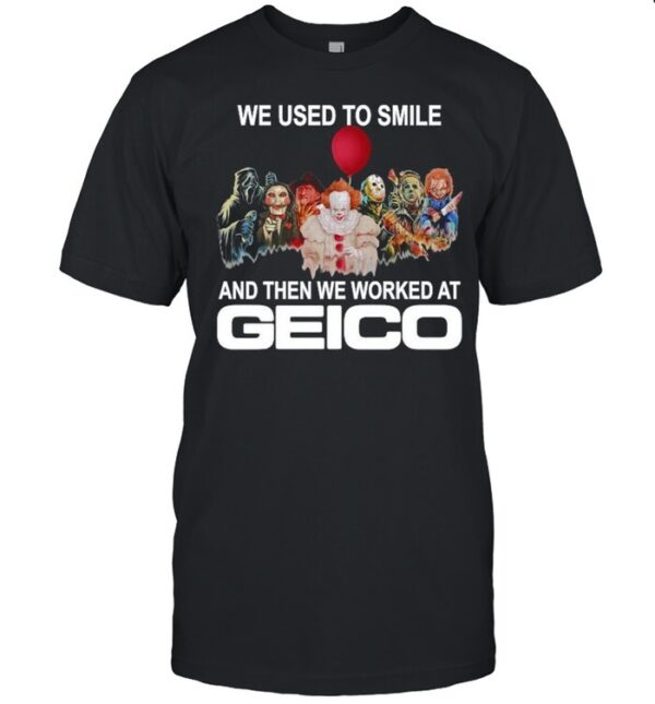 Horror Movie We Used To Smile And The We Worked At Geico Shirt