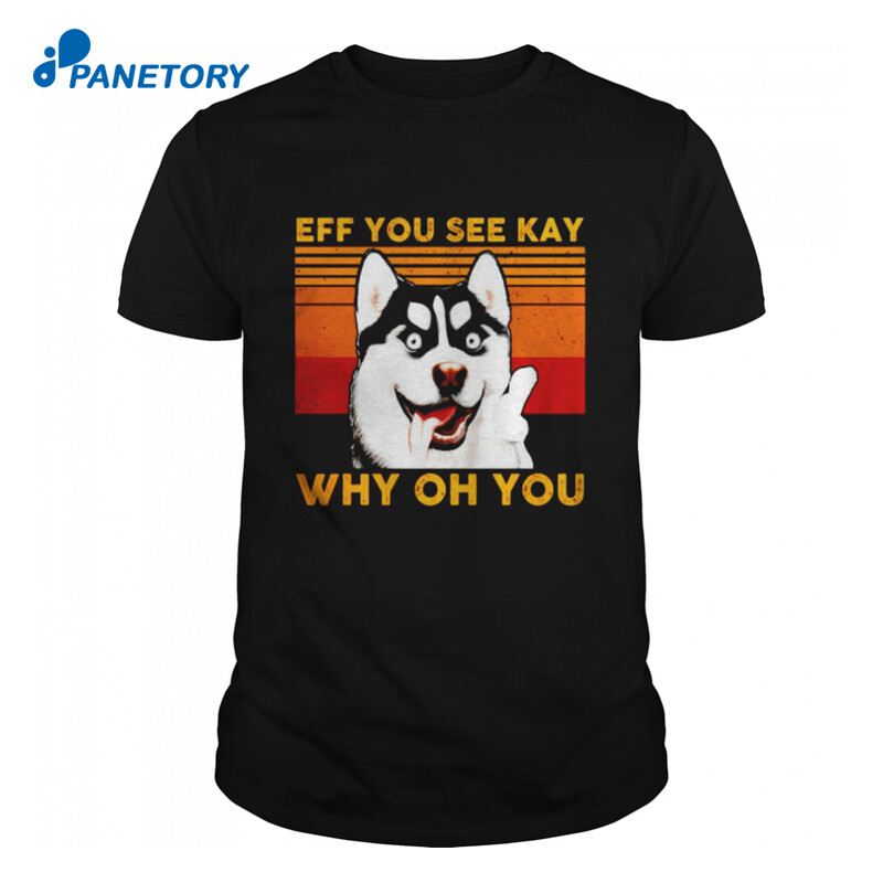 Husky Eff You See Kay Why Oh You Shirt