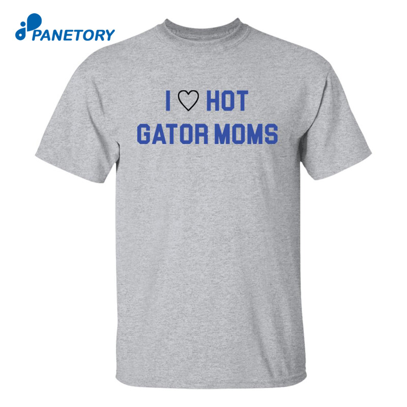 I Love Hot Gator Moms Shirt