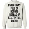 I Wish I Was Full Of Donuts Instead Of Existential Dread Shirt 2