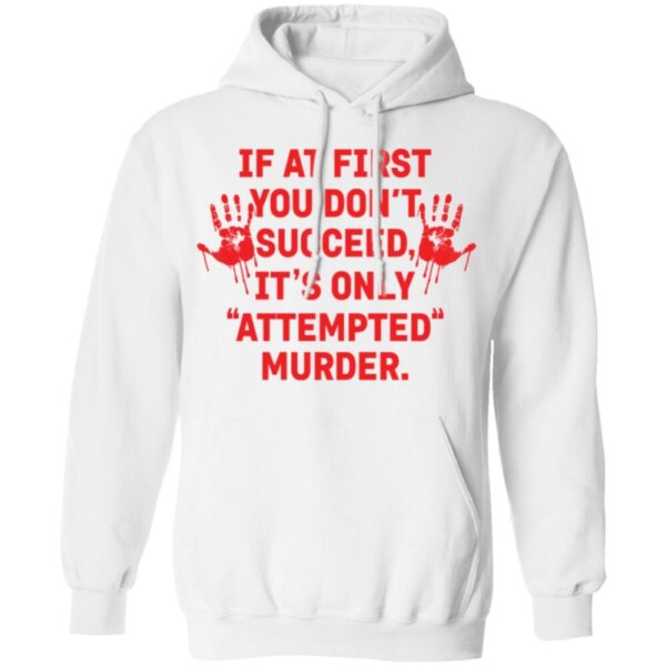 If At First You Don'T Succeed It'S Only Attempted Murder Shirt
