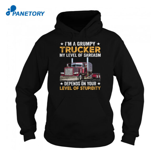 Im A Grumpy Trucker My Level Of Sarcasm Shirt