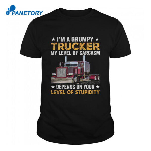Im A Grumpy Trucker My Level Of Sarcasm Shirt