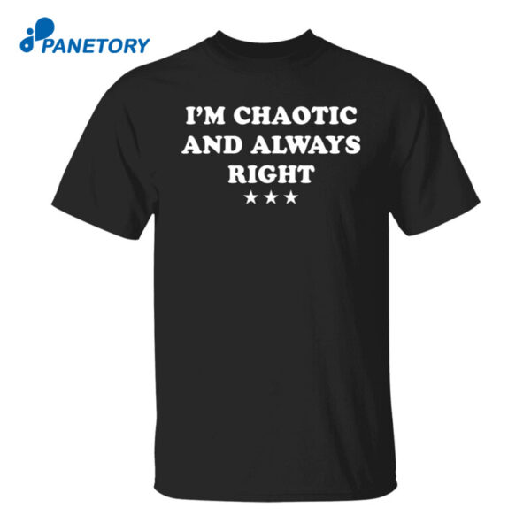 I'M Chaotic And Always Right Shirt
