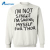 I’m Not Single I’m Saving Myself For Thor Shirt 1