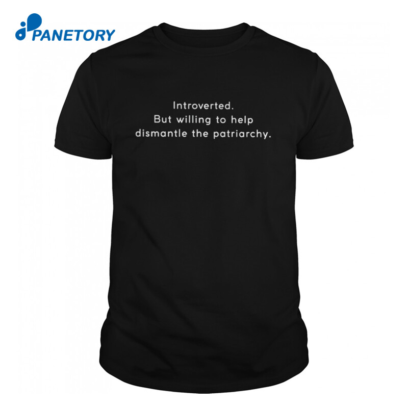 Introverted But Willing To Help Dismantle Patriarchy Shirt