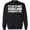 It’s Ok To Have Jesus And A Therapist Too Shirt 1
