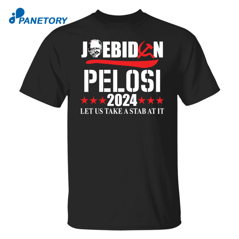 Joe Biden Pelosi 2024 Let Us Take A Stab At It Anti Biden Shirt