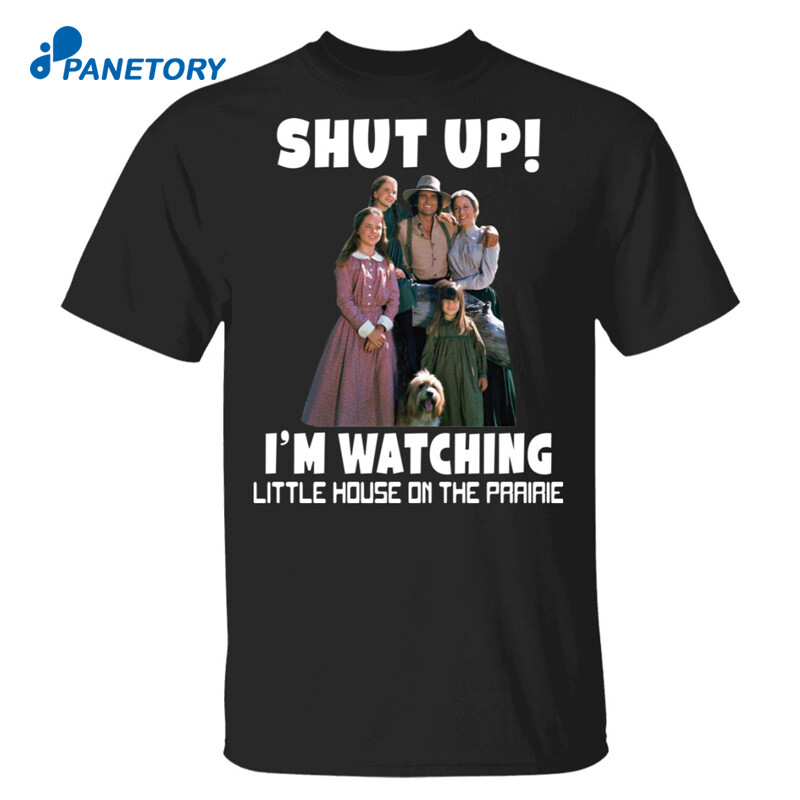 Little House On The Prairie Shut Up I’m Watching Shirt