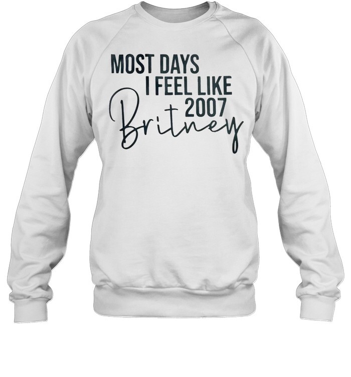 Most Days I Feel Like 2007 Britney Shirt 3