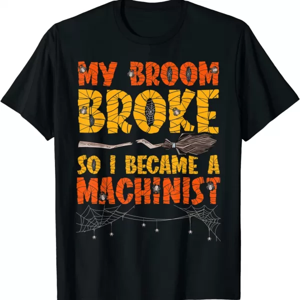 My Broom Broke So I Became A Machinist Shirt