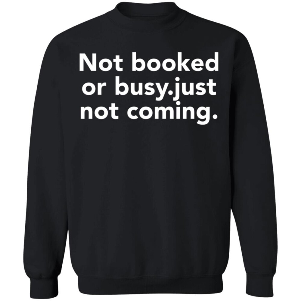Not Booked Or Busy Just Not Coming Shirt 1