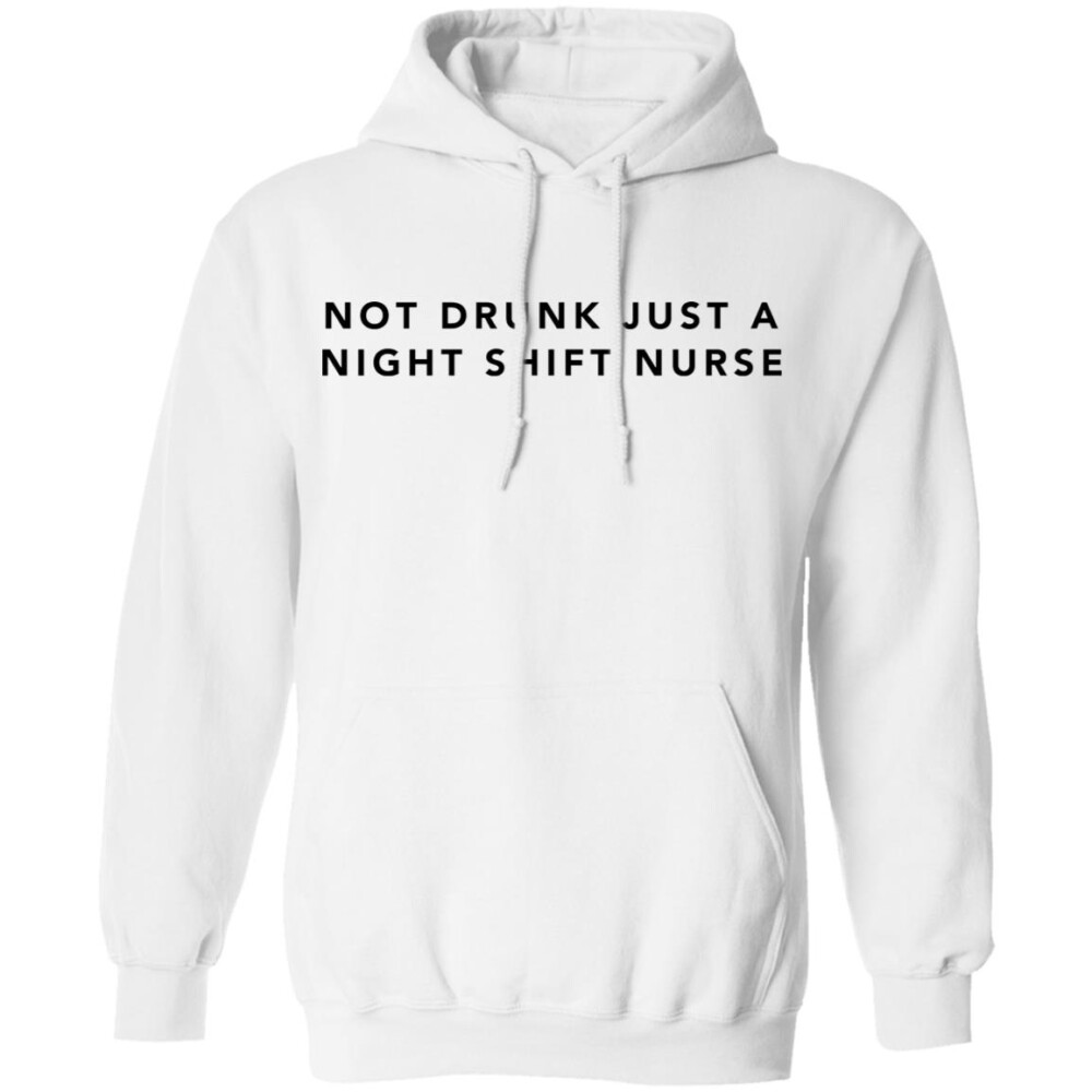 Not Drunk Just A Night Shift Nurse Shirt 3