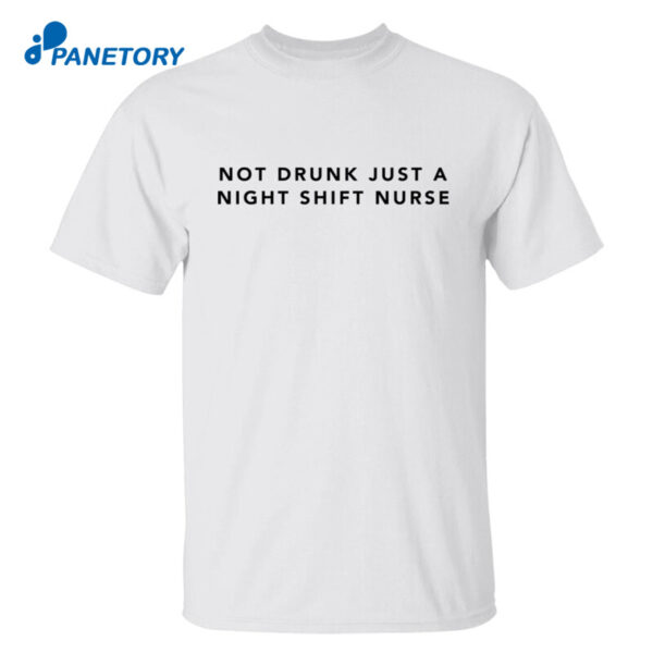 Not Drunk Just A Night Shift Nurse Shirt