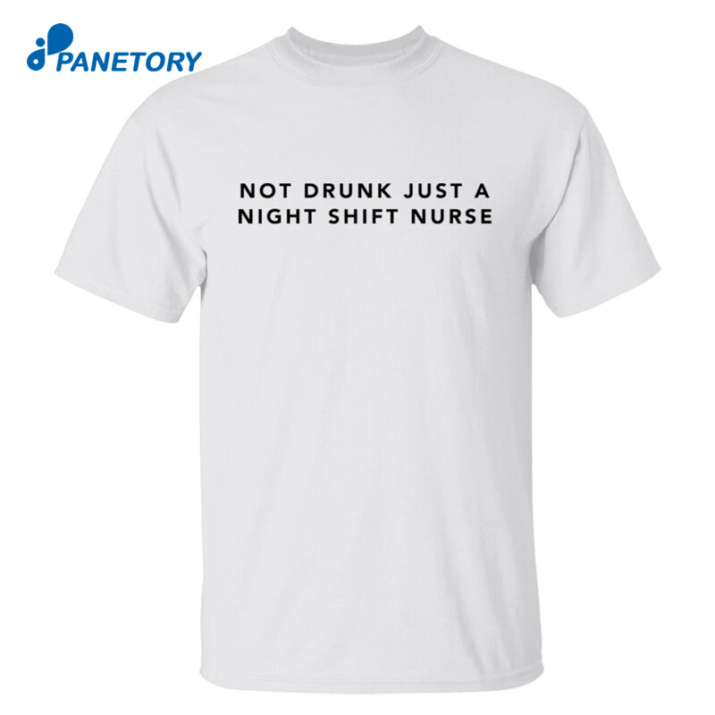 Not Drunk Just A Night Shift Nurse Shirt