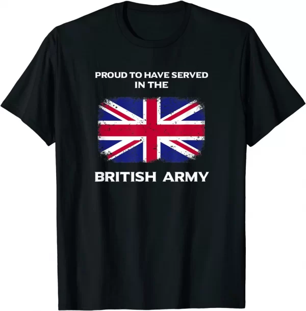 Proud To Have Served In The British Army Uk Flag British Army Veteran Shirt