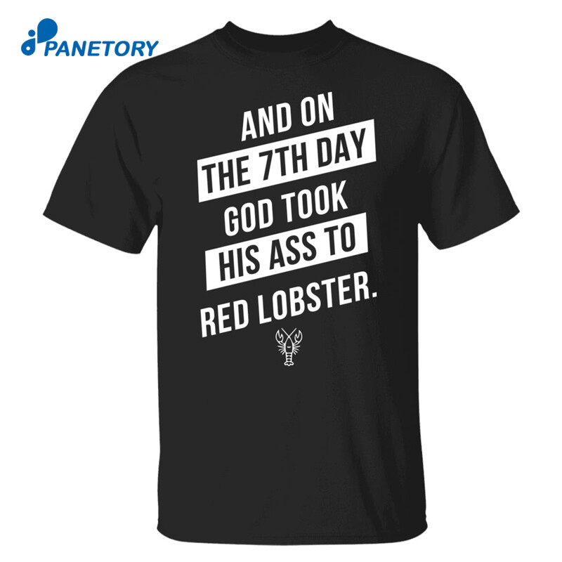 Red Lobster And On The 7Th Day God Took His Ass To Shirt