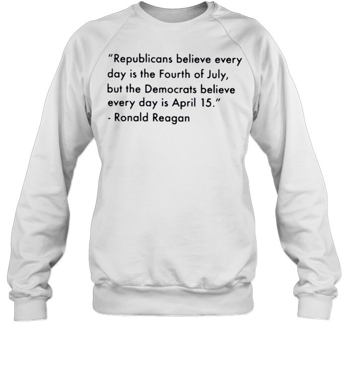 Ronald Reagan Republican Believe Every Day Is The Fourth Of July Shirt