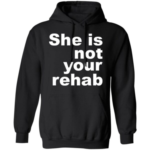 She Is Not Your Rehab Shirt