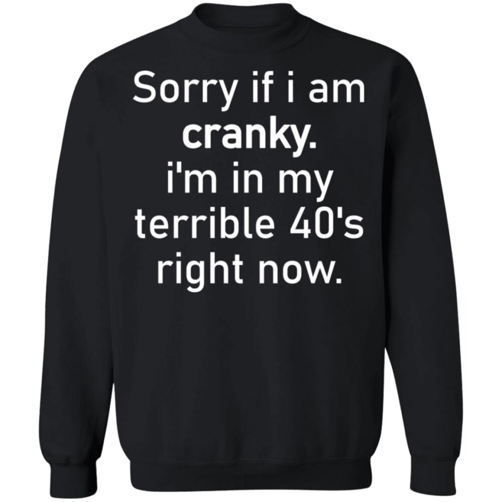 Sorry If I Am Cranky I’m In My Terrible 40’S Right Now Shirt 2