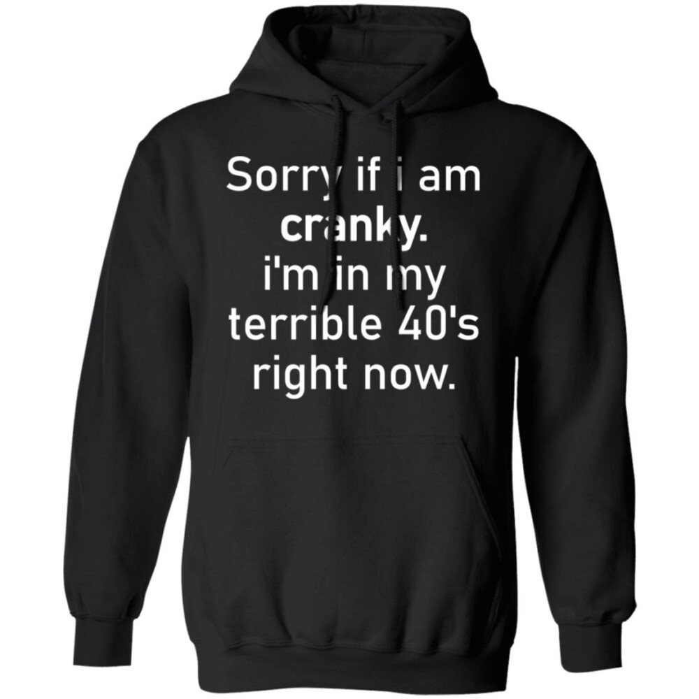 Sorry If I Am Cranky I’m In My Terrible 40’S Right Now Shirt 3
