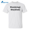 Studying Studied Funny Shirt