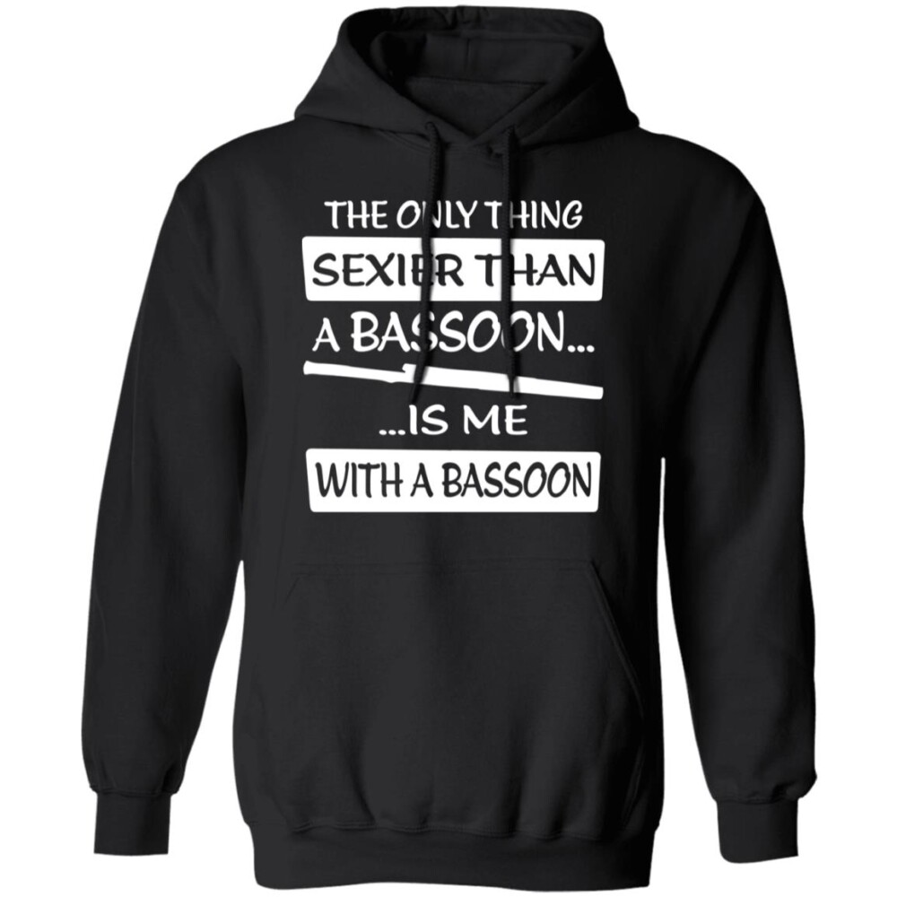 The Only Sexier Than A Bassoon Is Me Shirt 2023