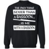 The Only Sexier Than A Bassoon Is Me Shirt