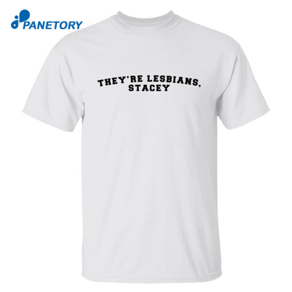 They’re Lesbians Stacey Shirt