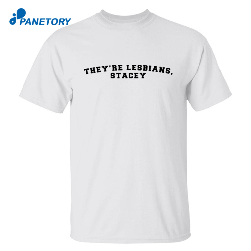 They’re Lesbians Stacey Shirt