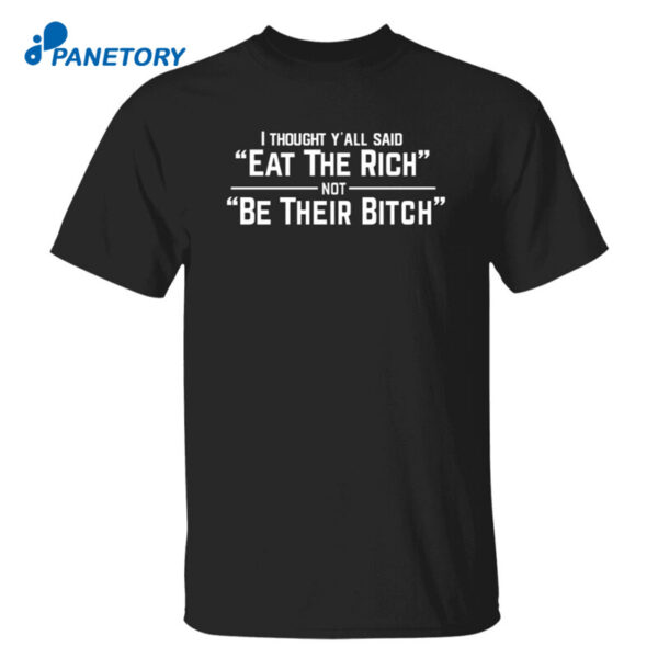 Trey I Thought Y’all Said Eat The Rich Not Be Their Bitch Shirt
