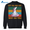 Unicorn Eff You See Kay Why Oh You Shirt 2