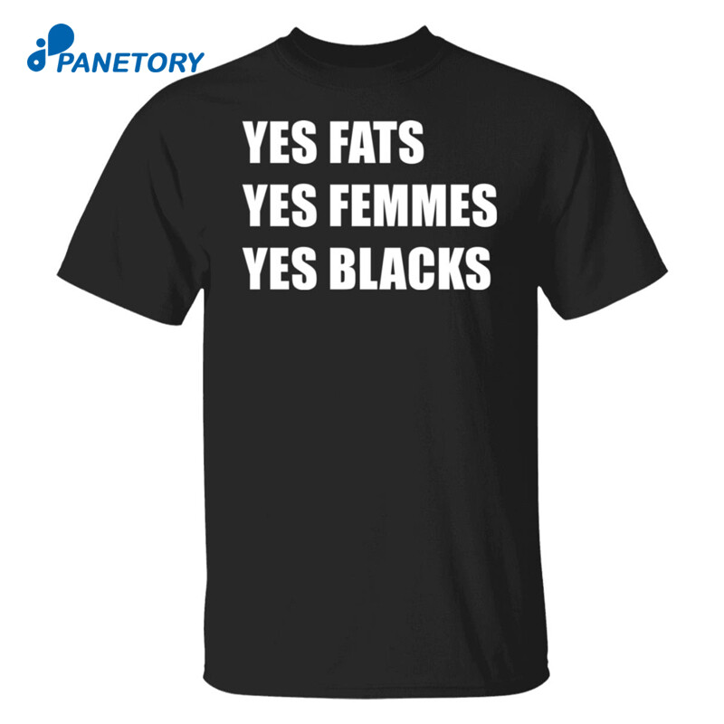 Yes Fats Yes Femmes Yes Blacks Shirt