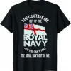 You Can't Take The Royal Navy Out Of Me Royal Navy Veteran Shirt