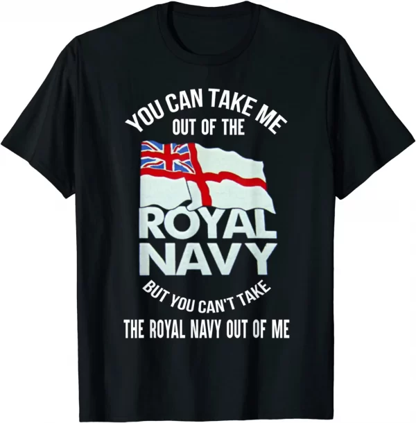 You Can'T Take The Royal Navy Out Of Me Royal Navy Veteran Shirt