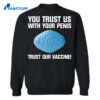 You Trust Us With Your Penis Pfizer Trust Your Vaccine Shirt 1