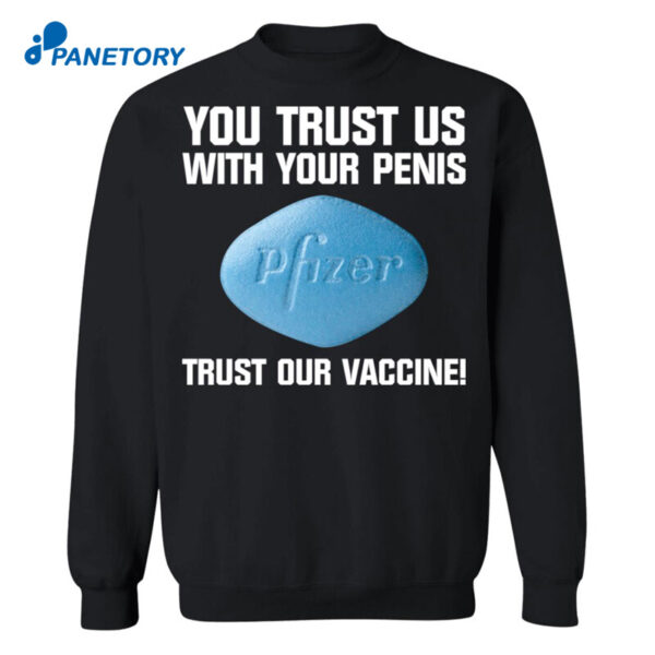 You Trust Us With Your Penis Pfizer Trust Your Vaccine Shirt