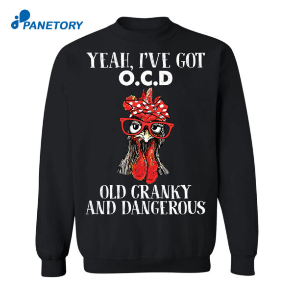 Yeah I'Ve Got Ocd Old Cranky And Dangerous Shirt